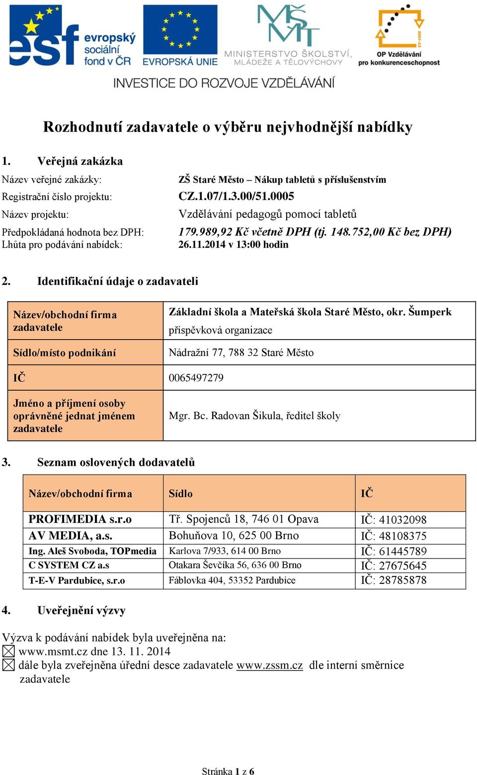 00/51.0005 Vzdělávání pedagogů pomocí tabletů 179.989,92 Kč včetně DPH (tj. 148.752,00 Kč bez DPH) 26.11.2014 v 13:00 hodin 2.