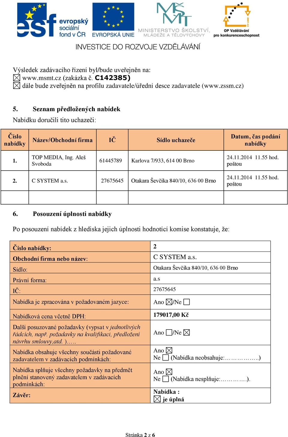 2014 11.55 hod. poštou 2. C SYSTEM a.s. 27675645 Otakara Ševčíka 840/10, 636 00 Brno 24.11.2014 11.55 hod. poštou 6.