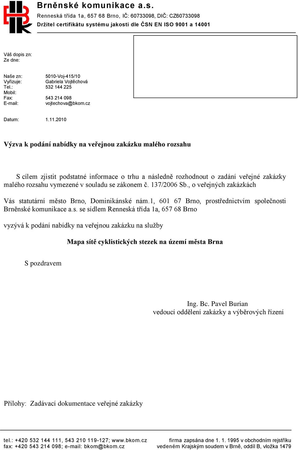 2010 Výzva k podání nabídky na veřejnou zakázku malého rozsahu S cílem zjistit podstatné informace o trhu a následně rozhodnout o zadání veřejné zakázky malého rozsahu vymezené v souladu se zákonem č.