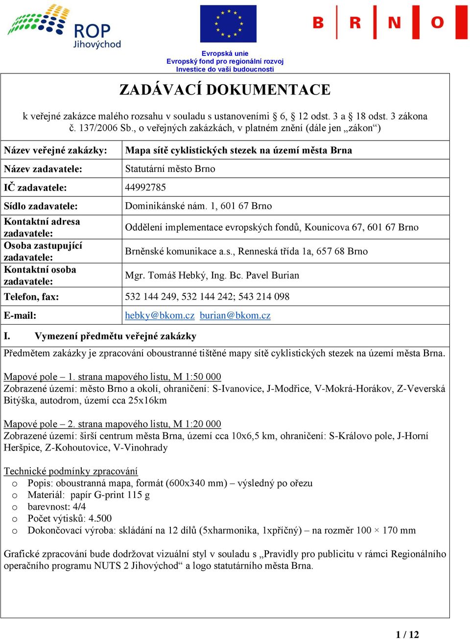 zadavatele: Kontaktní osoba zadavatele: Mapa sítě cyklistických stezek na území města Brna Statutární město Brno Dominikánské nám.