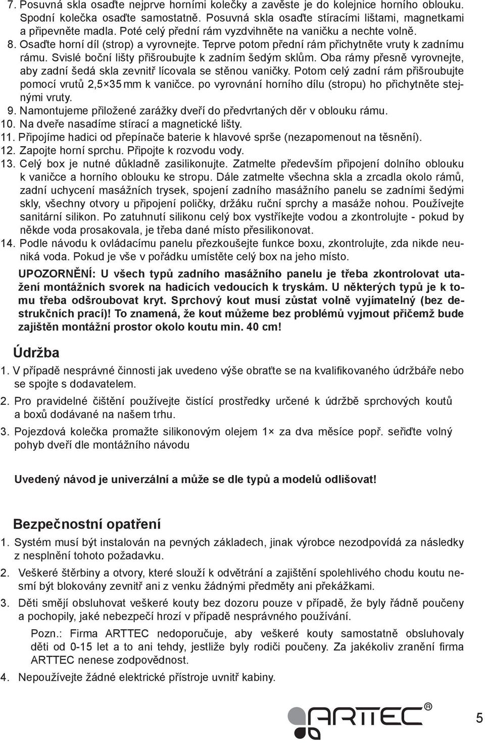 Svislé boční lišty přišroubujte k zadním šedým sklům. Oba rámy přesně vyrovnejte, aby zadní šedá skla zevnitř lícovala se stěnou vaničky.