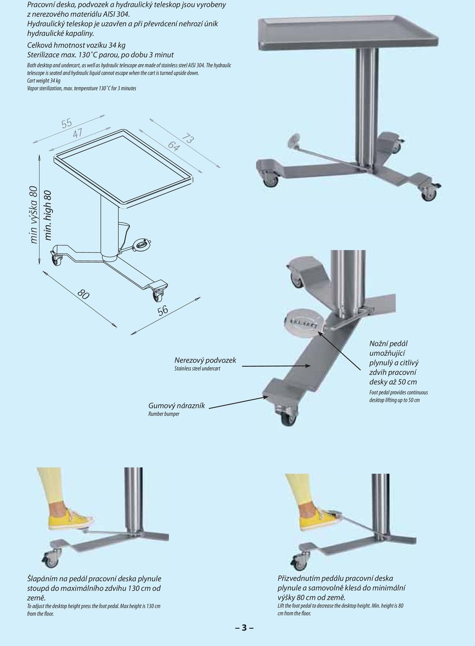 The hydraulic telescope is seated and hydraulic liquid cannot escape when the cart is turned upside down. Cart weight 34 kg Vapor sterilization, max. temperature 130 C for 3 minutes min.