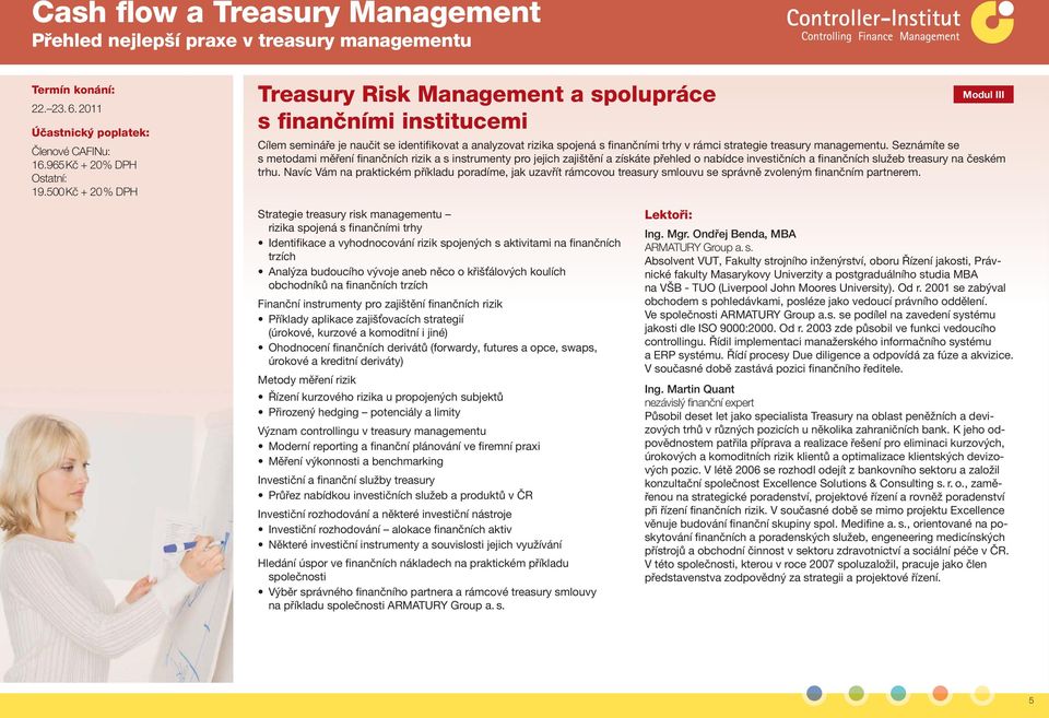 treasury managementu. Seznámíte se s metodami měření finančních rizik a s instrumenty pro jejich zajištění a získáte přehled o nabídce investičních a finančních služeb treasury na českém trhu.