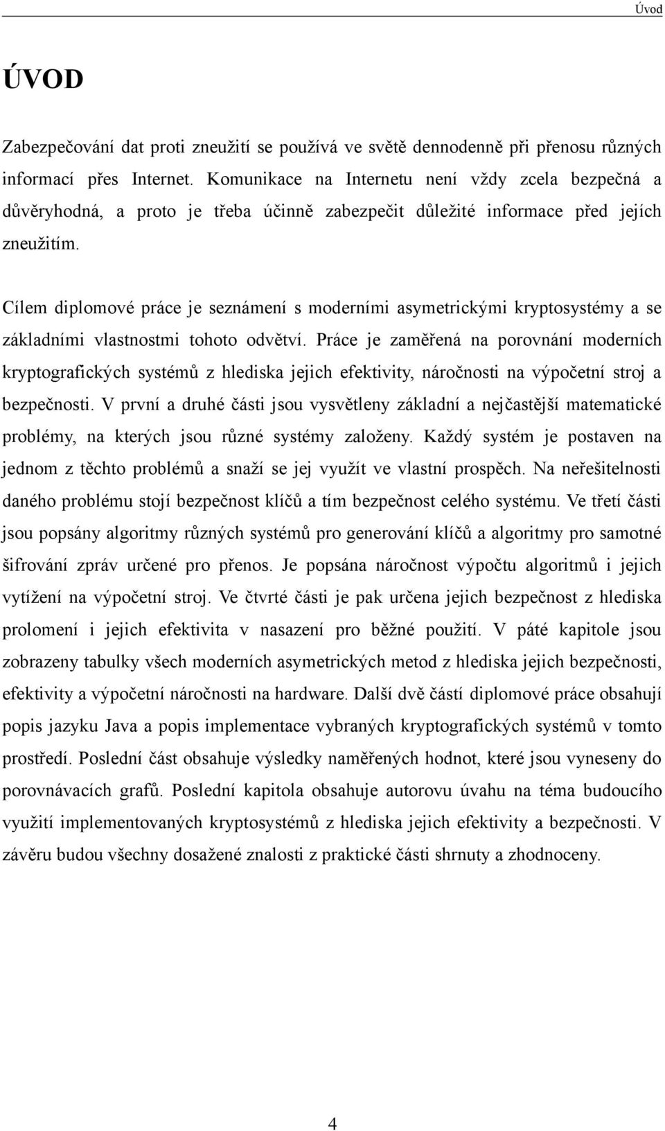 Cílem diplomové práce je seznámení s moderními asymetrickými kryptosystémy a se základními vlastnostmi tohoto odvětví.