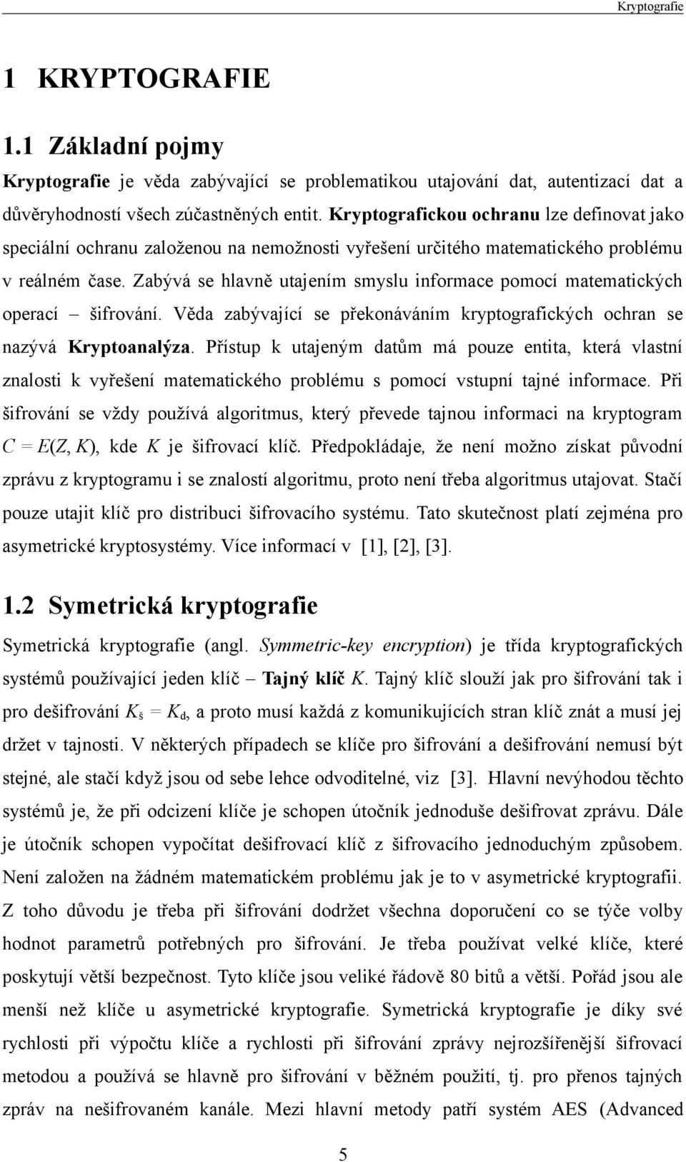 Zabývá se hlavně utajením smyslu informace pomocí matematických operací šifrování. Věda zabývající se překonáváním kryptografických ochran se nazývá Kryptoanalýza.