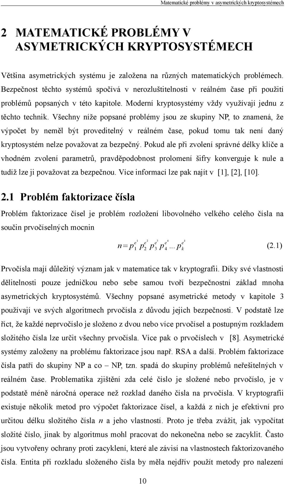 Všechny níže popsané problémy jsou ze skupiny NP, to znamená, že výpočet by neměl být proveditelný v reálném čase, pokud tomu tak není daný kryptosystém nelze považovat za bezpečný.