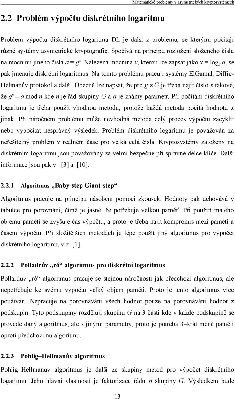 Na tomto problému pracují systémy ElGamal, Diffie- Helmanův protokol a další.