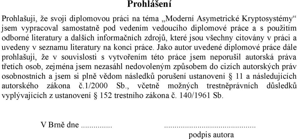 Jako autor uvedené diplomové práce dále prohlašuji, že v souvislosti s vytvořením této práce jsem neporušil autorská práva třetích osob, zejména jsem nezasáhl nedovoleným způsobem do