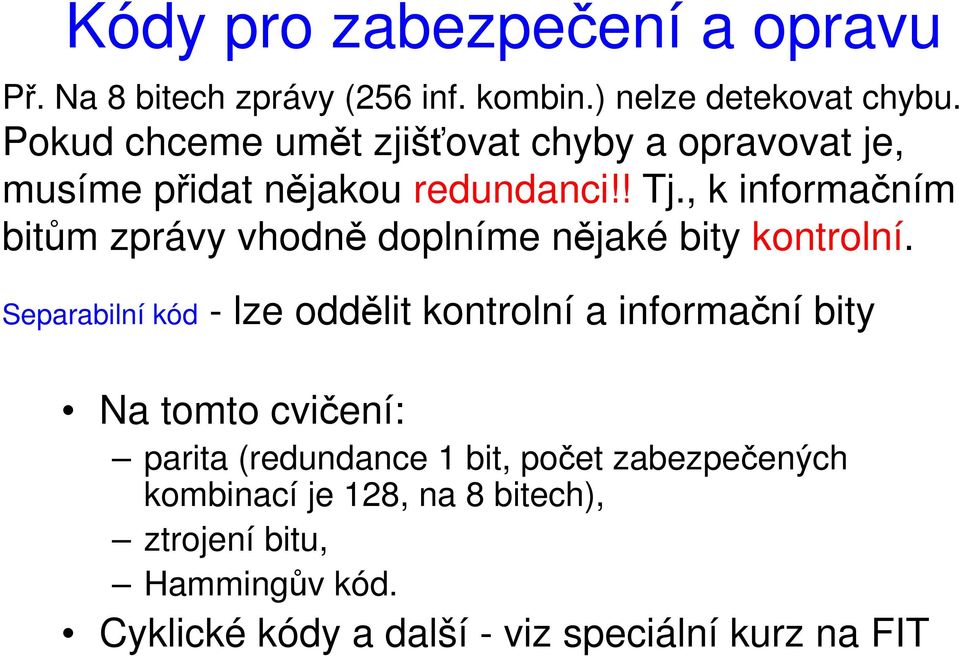 , k informačním bitům zprávy vhodně doplníme nějaké bity kontrolní.