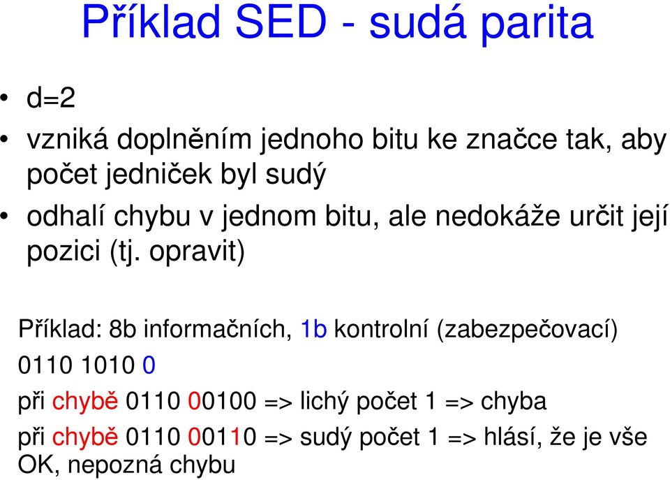 opravit) Příklad: 8b informačních, 1b kontrolní (zabezpečovací) 0110 1010 0 při chybě 0110