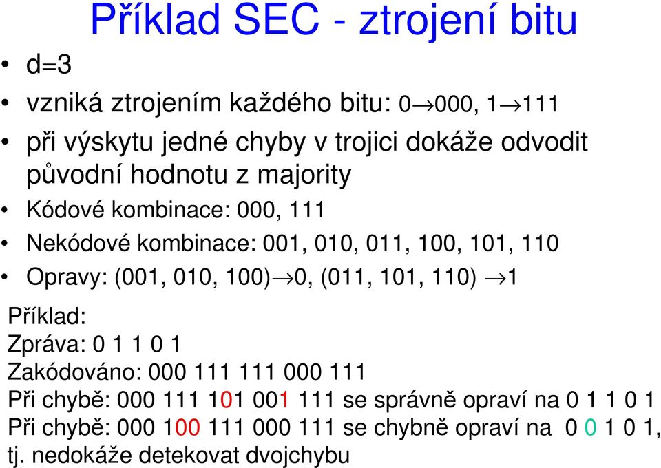 (001, 010, 100) 0, (011, 101, 110) 1 Příklad: Zpráva: 0 1 1 0 1 Zakódováno: 000 111 111 000 111 Při chybě: 000 111 101