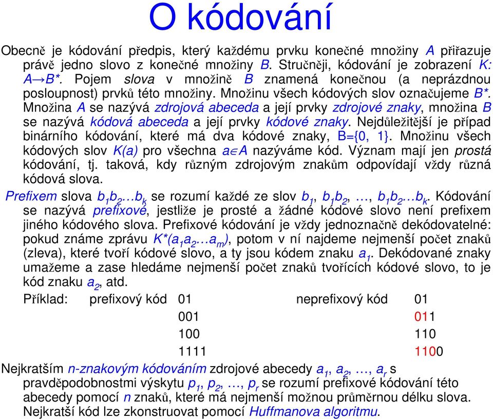 Množina A se nazývá zdrojová abeceda a její prvky zdrojové znaky, množina B se nazývá kódová abeceda a její prvky kódové znaky.