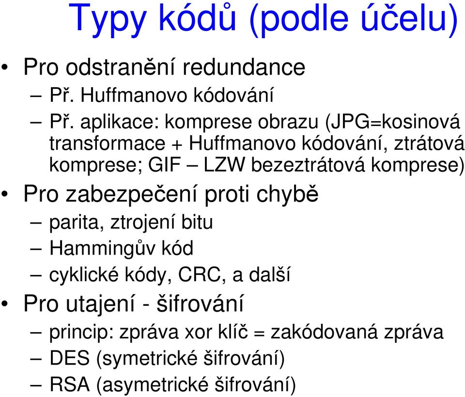bezeztrátová komprese) Pro zabezpečení proti chybě parita, ztrojení bitu Hammingův kód cyklické kódy,