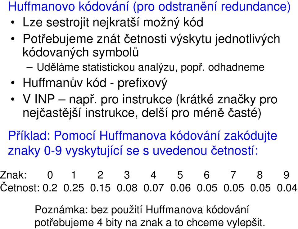 pro instrukce (krátké značky pro nejčastější instrukce, delší pro méně časté) Příklad: Pomocí Huffmanova kódování zakódujte znaky 0-9