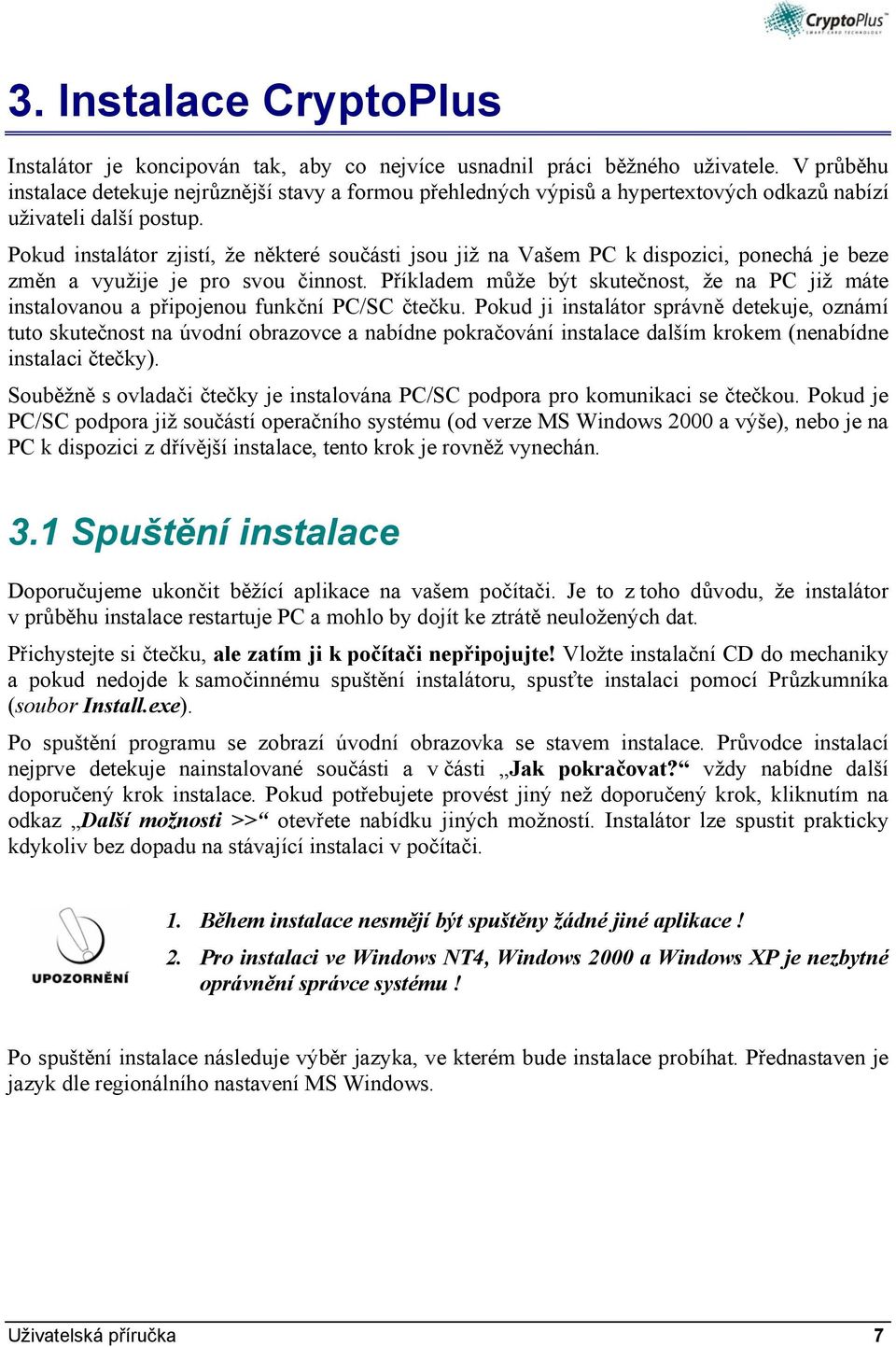 Pokud instalátor zjistí, že některé součásti jsou již na Vašem PC k dispozici, ponechá je beze změn a využije je pro svou činnost.