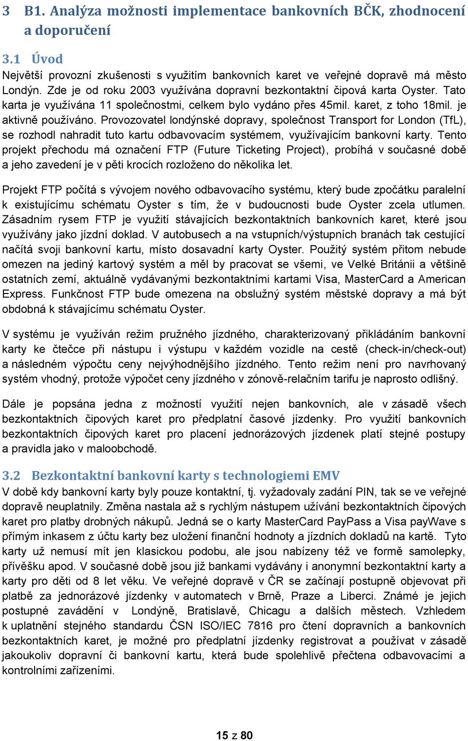 Provozovatel londýnské dopravy, společnost Transport for London (TfL), se rozhodl nahradit tuto kartu odbavovacím systémem, využívajícím bankovní karty.