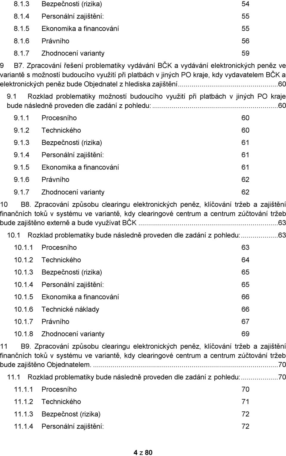 Objednatel z hlediska zajištění...60 9.1 Rozklad problematiky možností budoucího využití při platbách v jiných PO kraje bude následně proveden dle zadání z pohledu:...60 9.1.1 Procesního 60 9.1.2 Technického 60 9.