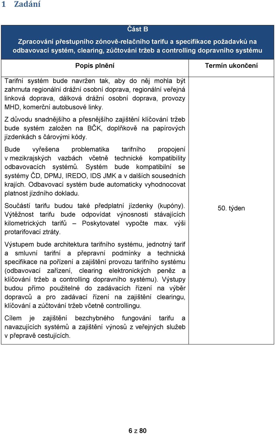 linky. Z důvodu snadnějšího a přesnějšího zajištění klíčování tržeb bude systém založen na BČK, doplňkově na papírových jízdenkách s čárovými kódy.