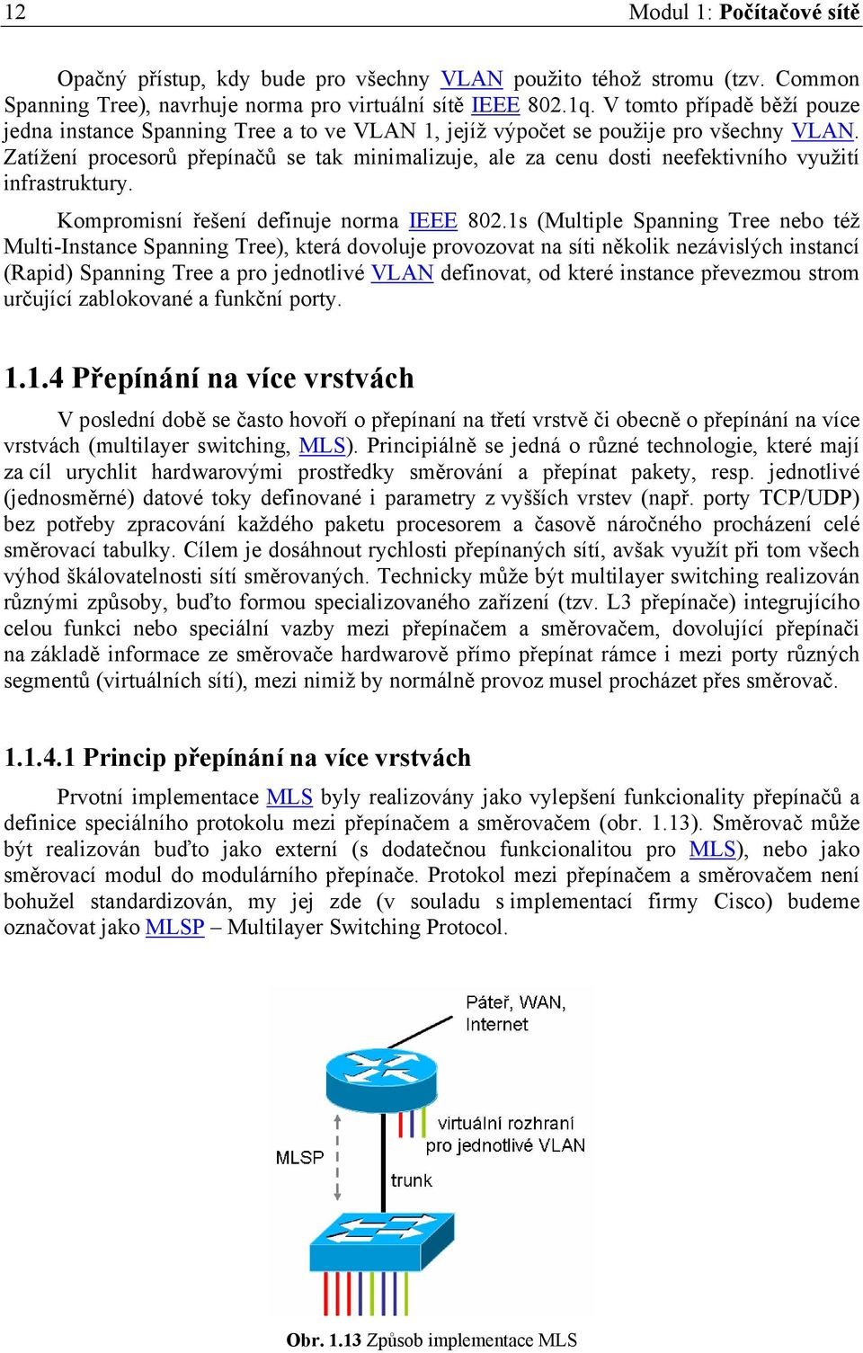 Zatížení procesorů přepínačů se tak minimalizuje, ale za cenu dosti neefektivního využití infrastruktury. Kompromisní řešení definuje norma IEEE 802.