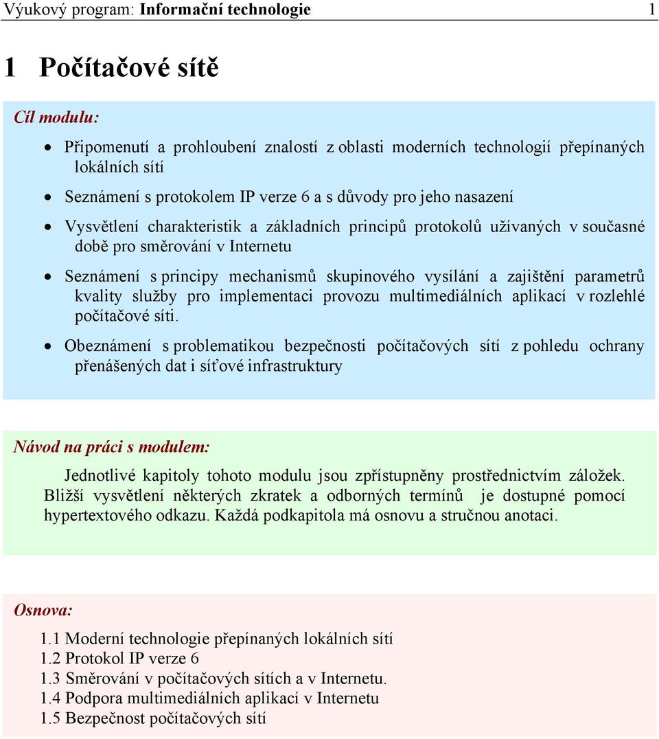 zajištění parametrů kvality služby pro implementaci provozu multimediálních aplikací v rozlehlé počítačové síti.