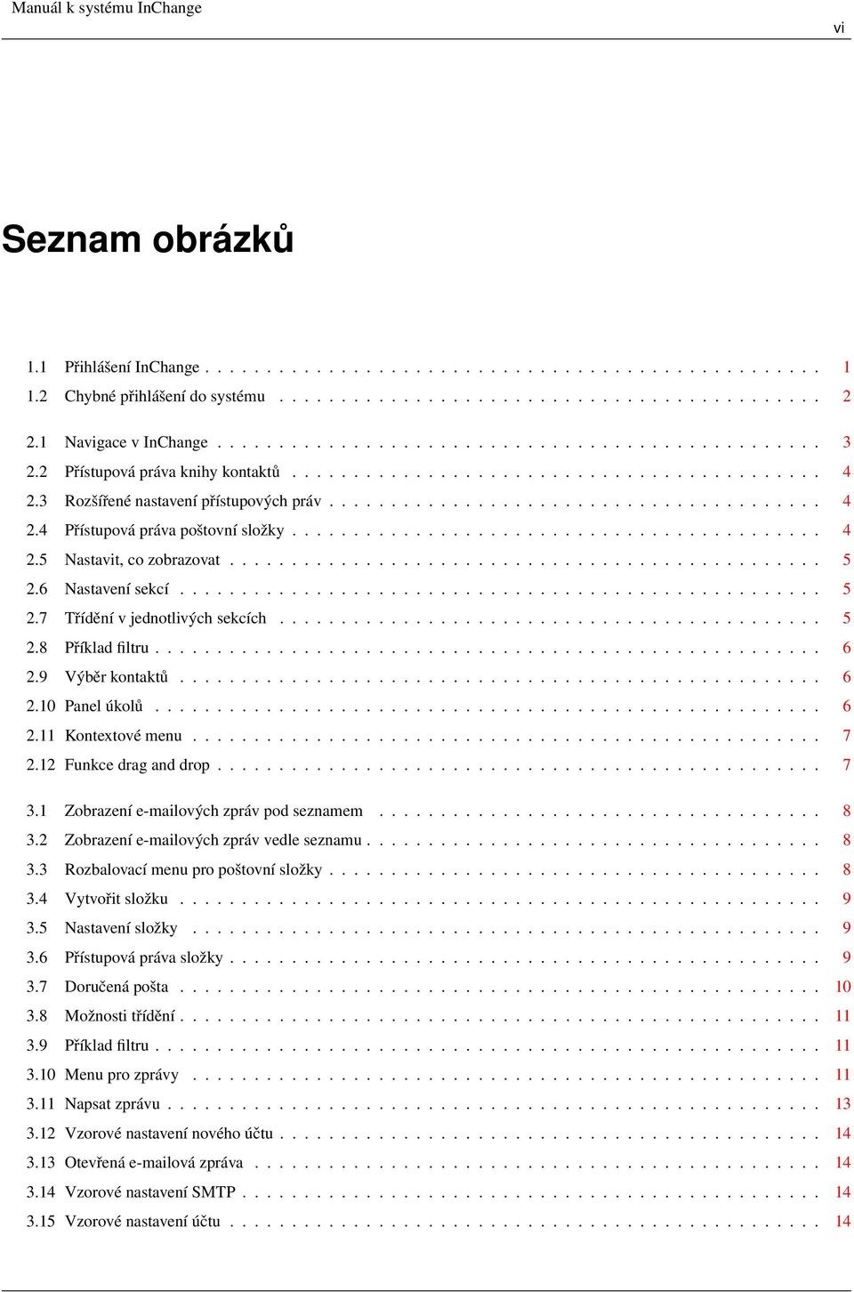 .......................................... 4 2.5 Nastavit, co zobrazovat................................................ 5 2.6 Nastavení sekcí.................................................... 5 2.7 Třídění v jednotlivých sekcích.