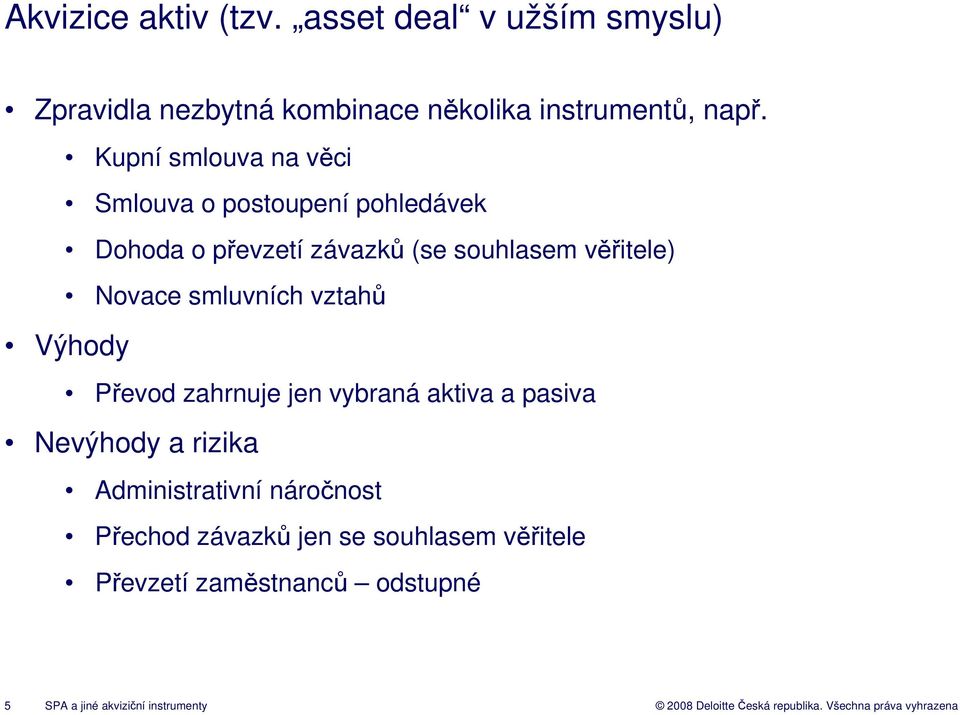 Novace smluvních vztahů Výhody Převod zahrnuje jen vybraná aktiva a pasiva Nevýhody a rizika Administrativní