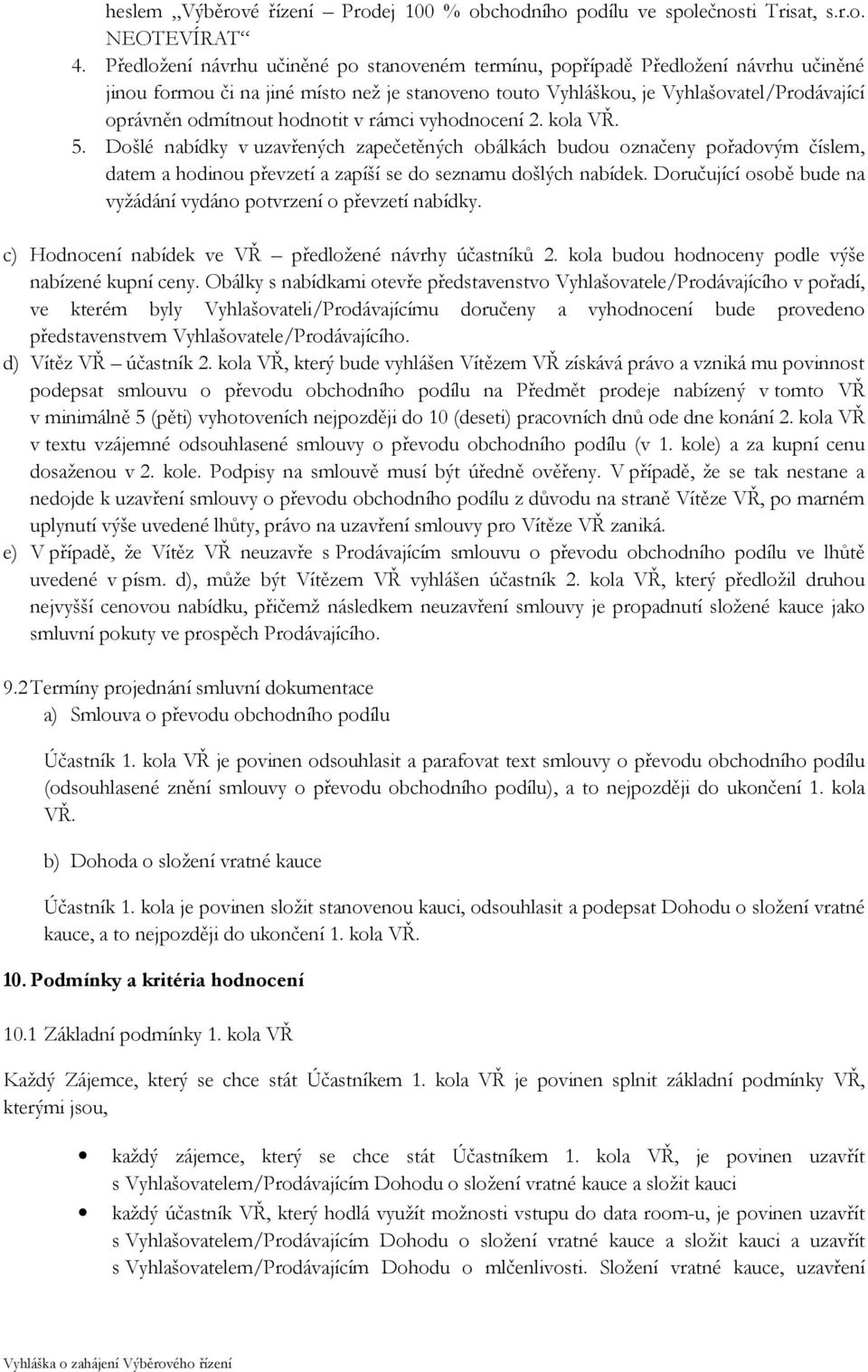 hodnotit v rámci vyhodnocení 2. kola VŘ. 5. Došlé nabídky v uzavřených zapečetěných obálkách budou označeny pořadovým číslem, datem a hodinou převzetí a zapíší se do seznamu došlých nabídek.