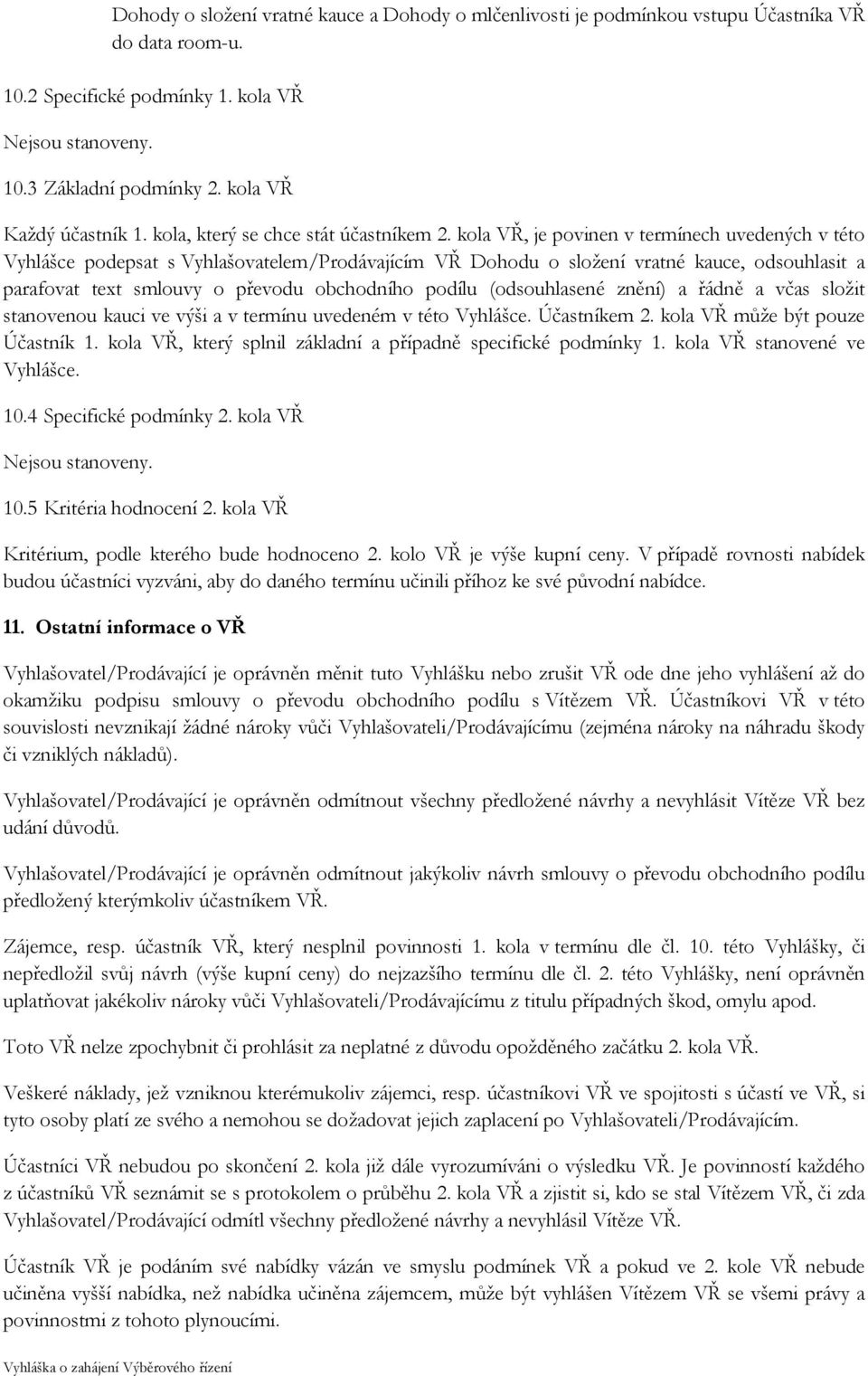 kola VŘ, je povinen v termínech uvedených v této Vyhlášce podepsat s Vyhlašovatelem/Prodávajícím VŘ Dohodu o složení vratné kauce, odsouhlasit a parafovat text smlouvy o převodu obchodního podílu