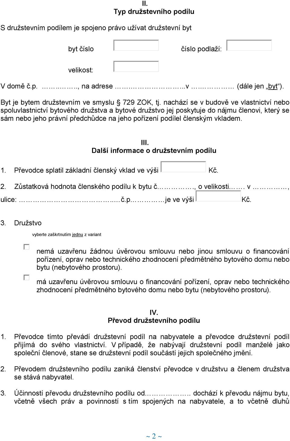 nachází se v budově ve vlastnictví nebo spoluvlastnictví bytového družstva a bytové družstvo jej poskytuje do nájmu členovi, který se sám nebo jeho právní předchůdce na jeho pořízení podílel členským