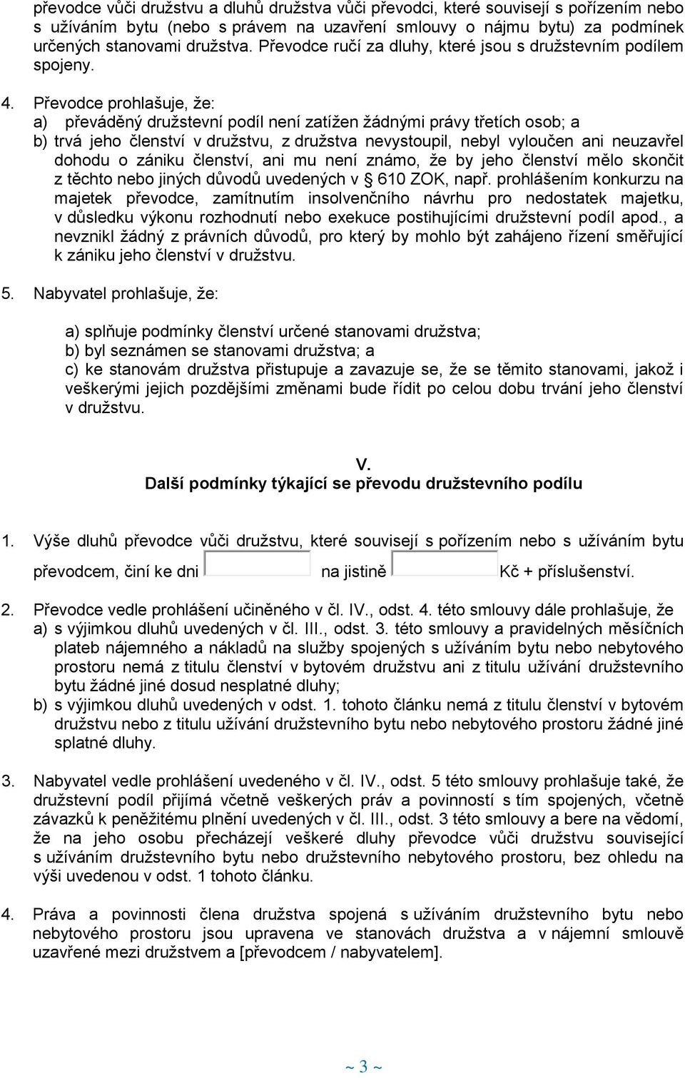 Převodce prohlašuje, že: a) převáděný družstevní podíl není zatížen žádnými právy třetích osob; a b) trvá jeho členství v družstvu, z družstva nevystoupil, nebyl vyloučen ani neuzavřel dohodu o