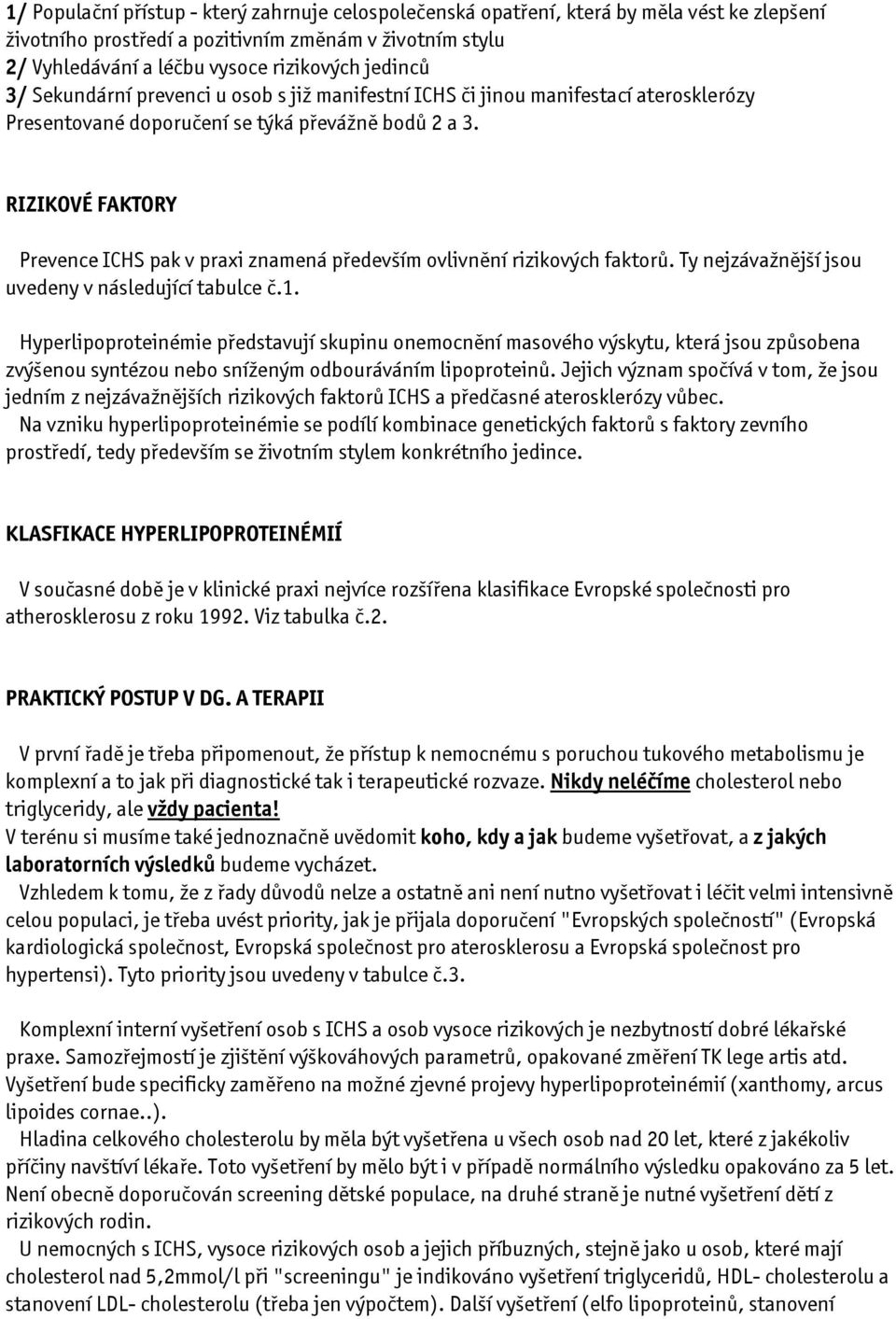 RIZIKOVÉ FAKTORY Prevence ICHS pak v praxi znamená především ovlivnění rizikových faktorů. Ty nejzávažnější jsou uvedeny v následující tabulce č.1.