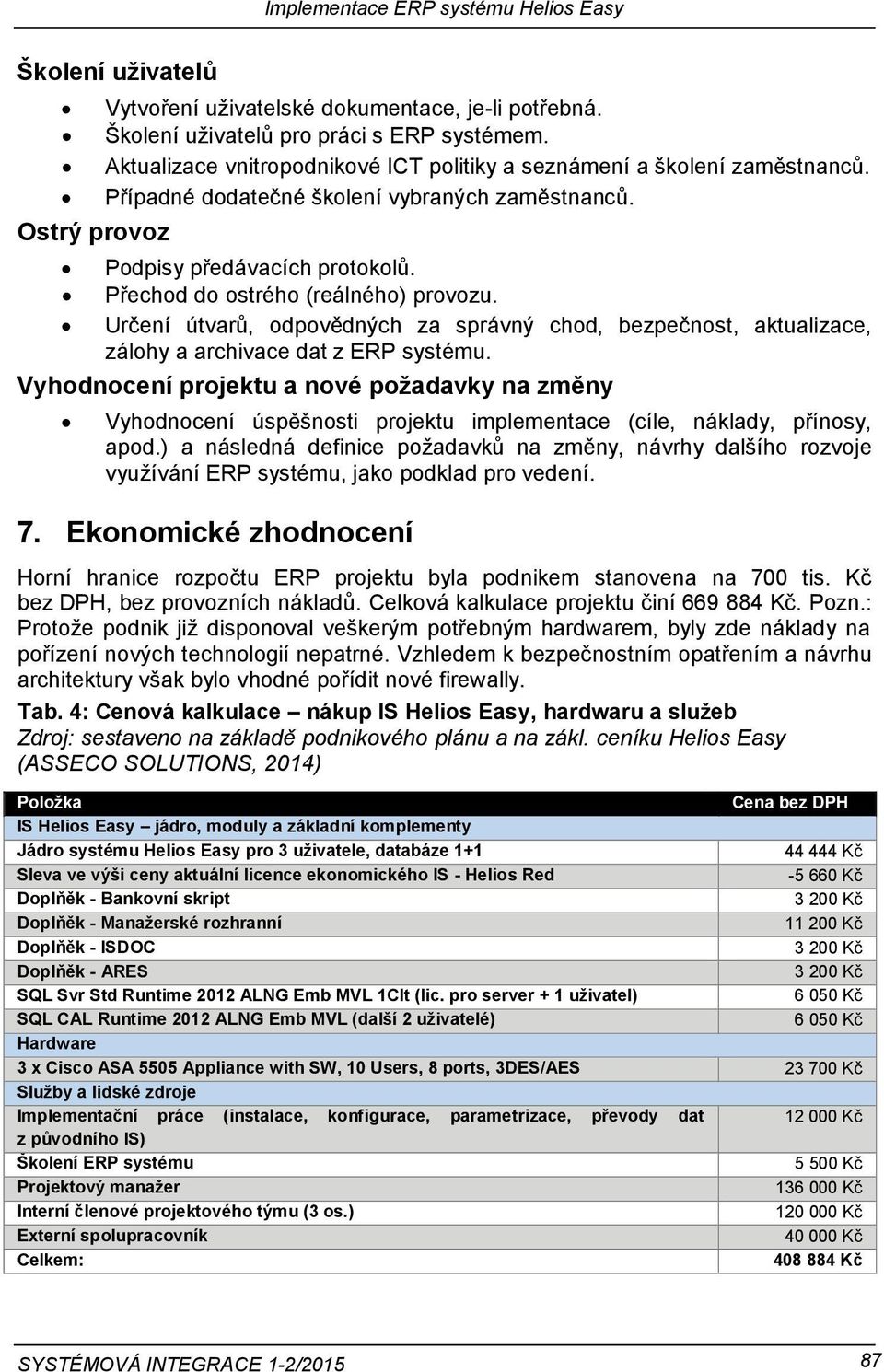Určení útvarů, odpovědných za správný chod, bezpečnost, aktualizace, zálohy a archivace dat z ERP systému.