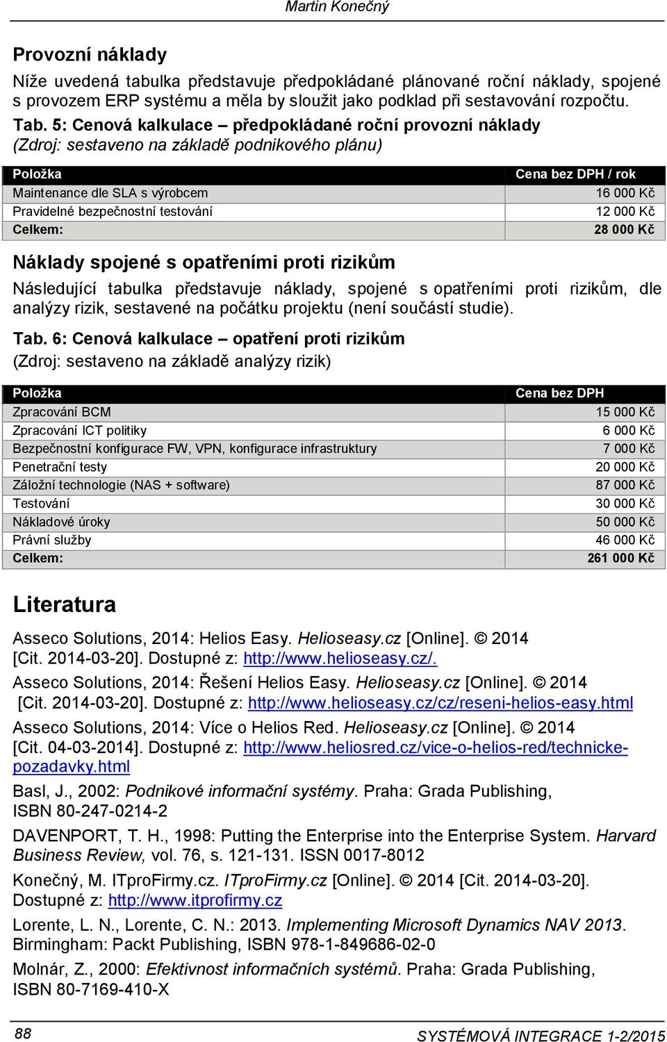 / rok 16 000 Kč 12 000 Kč 28 000 Kč Náklady spojené s opatřeními proti rizikům Následující tabulka představuje náklady, spojené s opatřeními proti rizikům, dle analýzy rizik, sestavené na počátku
