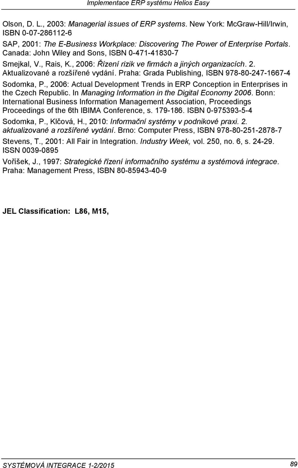 Praha: Grada Publishing, ISBN 978-80-247-1667-4 Sodomka, P., 2006: Actual Development Trends in ERP Conception in Enterprises in the Czech Republic.