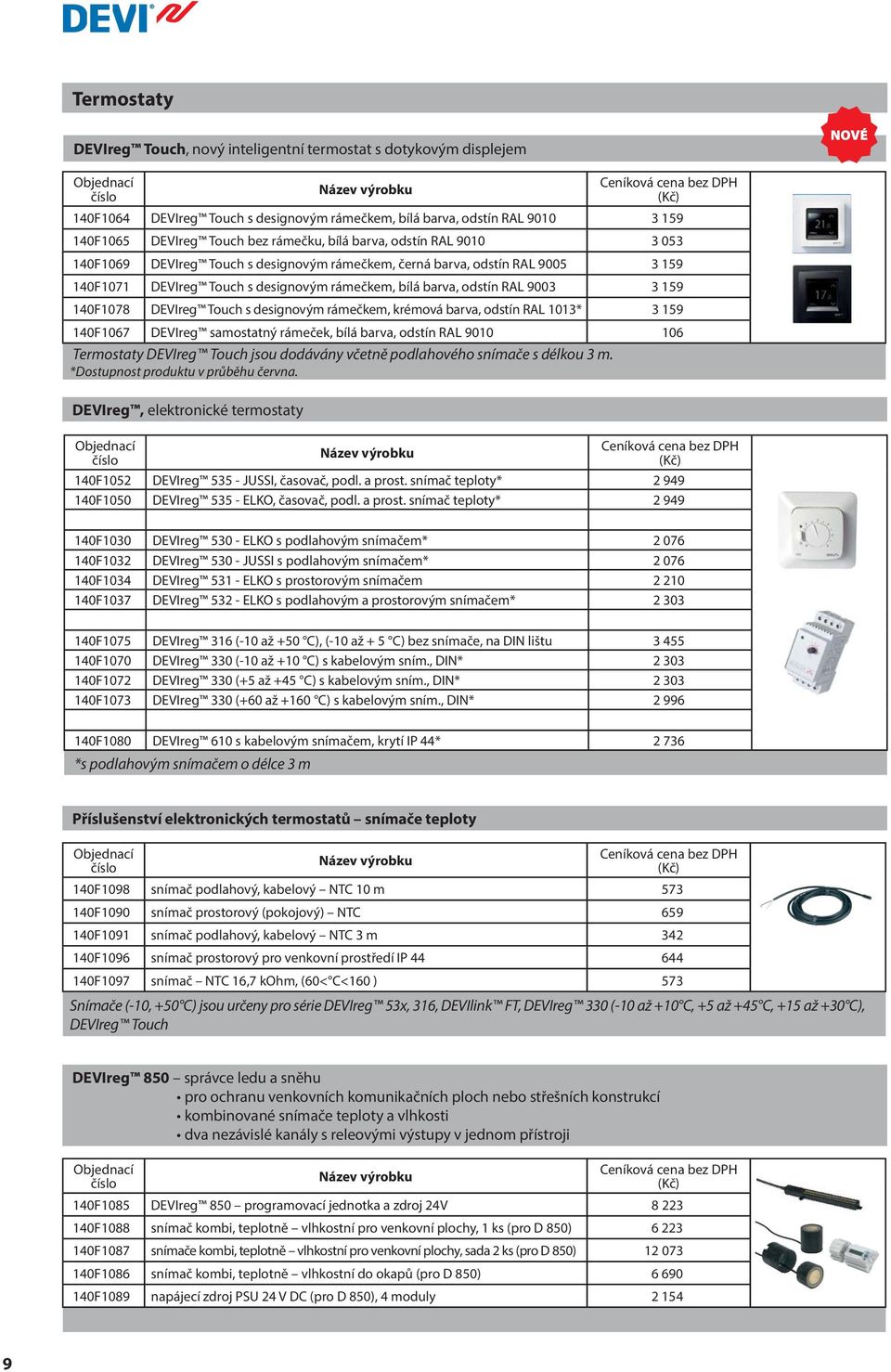 140F1078 DEVIreg Touch s designovým rámečkem, krémová barva, odstín RAL 1013* 3 159 140F1067 DEVIreg samostatný rámeček, bílá barva, odstín RAL 9010 106 Termostaty DEVIreg Touch jsou dodávány včetně