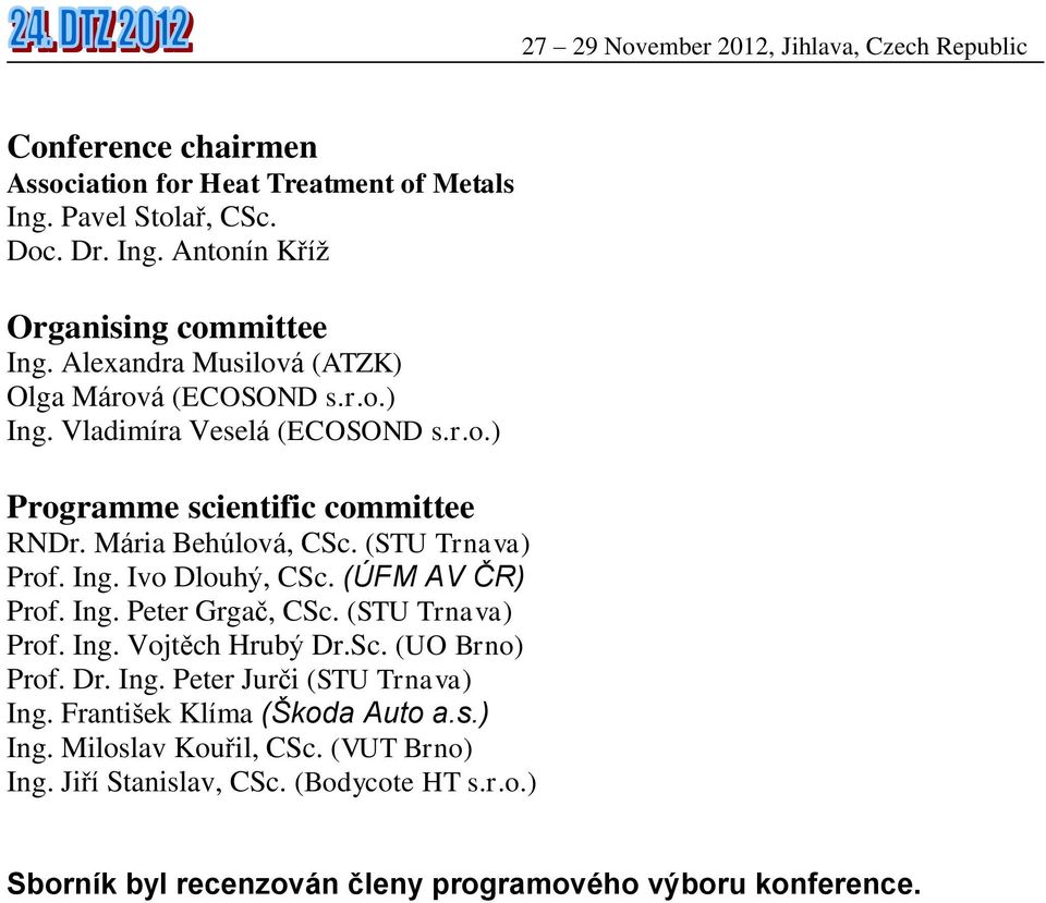 (STU Trnava) Prof. Ing. Ivo Dlouhý, CSc. (ÚFM AV ČR) Prof. Ing. Peter Grgač, CSc. (STU Trnava) Prof. Ing. Vojtěch Hrubý Dr.Sc. (UO Brno) Prof. Dr. Ing. Peter Jurči (STU Trnava) Ing.