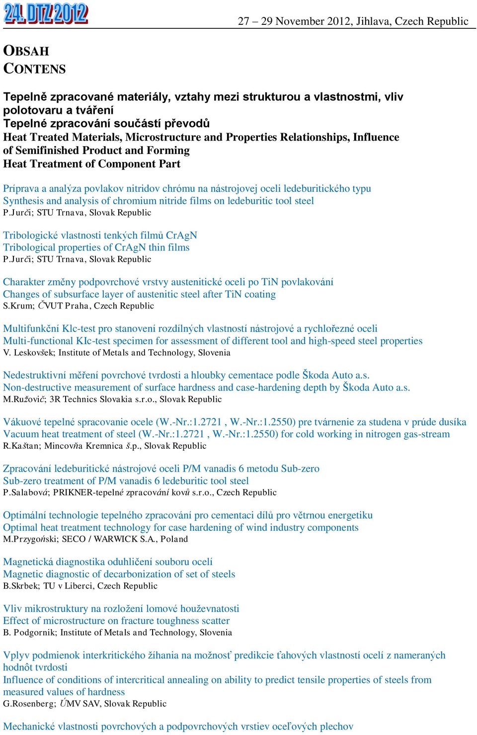 analysis of chromium nitride films on ledeburitic tool steel P.Jurči; STU Trnava, Slovak Republic Tribologické vlastnosti tenkých filmů CrAgN Tribological properties of CrAgN thin films P.