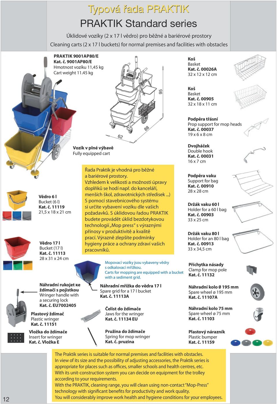 č. 00037 19 x 6 x 8 cm Vědro 6 l Bucket (6 l) Kat. č. 11119 21,5 x 18 x 21 cm Vědro 17 l Bucket (17 l) Kat. č. 11113 28 x 31 x 24 cm Náhradní rukojeť ke ždímači s pojistkou Wringer handle with a securing lock Kat.