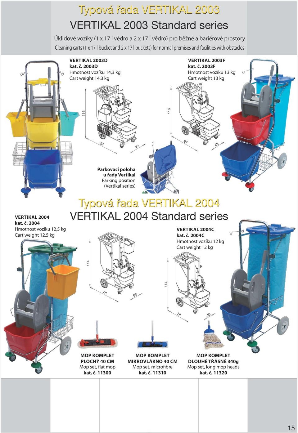 č. 2004 Hmotnost vozíku 12,5 kg Cart weight 12.5 kg Typová řada vertikal 2004 vertikal 2004 Standard series vertikal 2004C kat. č.