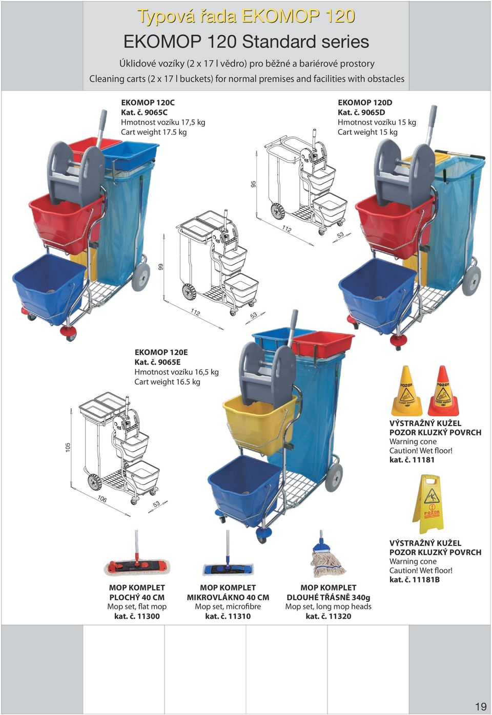 5 kg 105 Výstražný kužel Pozor kluzký povrch Warning cone Caution! Wet floor! kat. č. 11181 106 53 plochý 40 cm Mop set, flat mop kat. č. 11300 mikrovlákno 40 cm Mop set, microfibre kat. č. 11310 dlouhé třásně 340g Mop set, long mop heads kat.