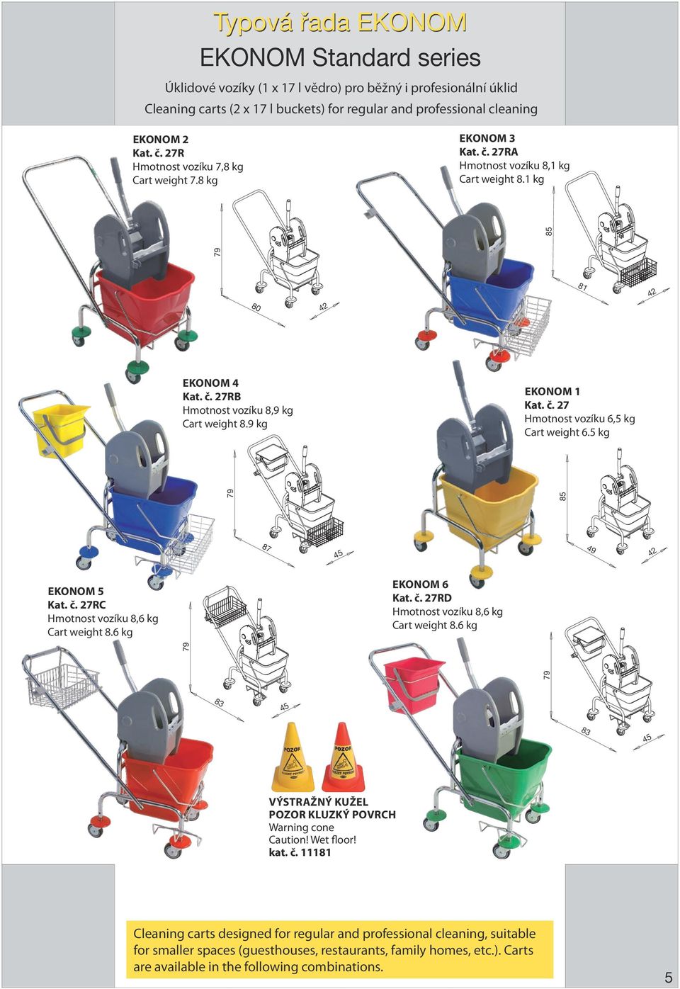 9 kg ekonom 1 Kat. č. 27 Hmotnost vozíku 6,5 kg Cart weight 6.5 kg 79 85 87 45 49 42 ekonom 5 Kat. č. 27RC Hmotnost vozíku 8,6 kg Cart weight 8.6 kg ekonom 6 Kat. č. 27RD Hmotnost vozíku 8,6 kg Cart weight 8.