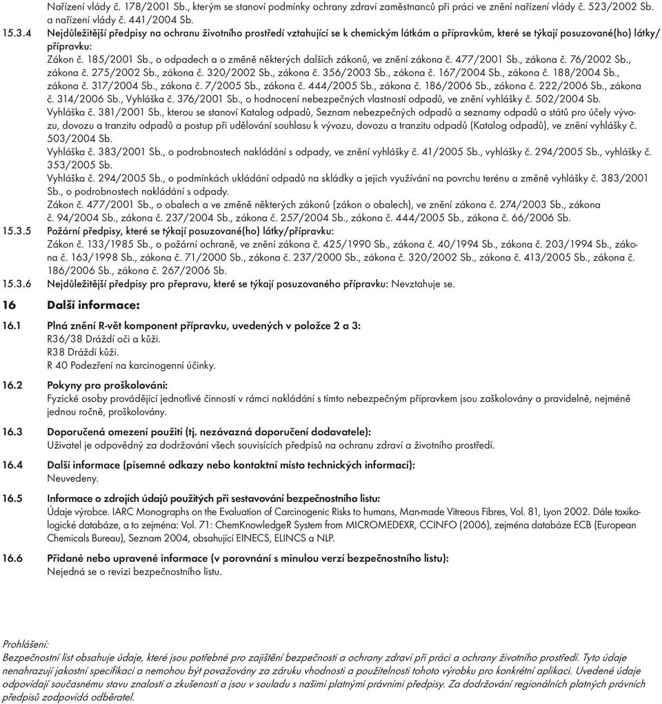 4 Nejdůležitější předpisy na ochranu životního prostředí vztahující se k chemickým látkám a přípravkům, které se týkají posuzované(ho) látky/ přípravku: Zákon č. 185/2001 Sb.