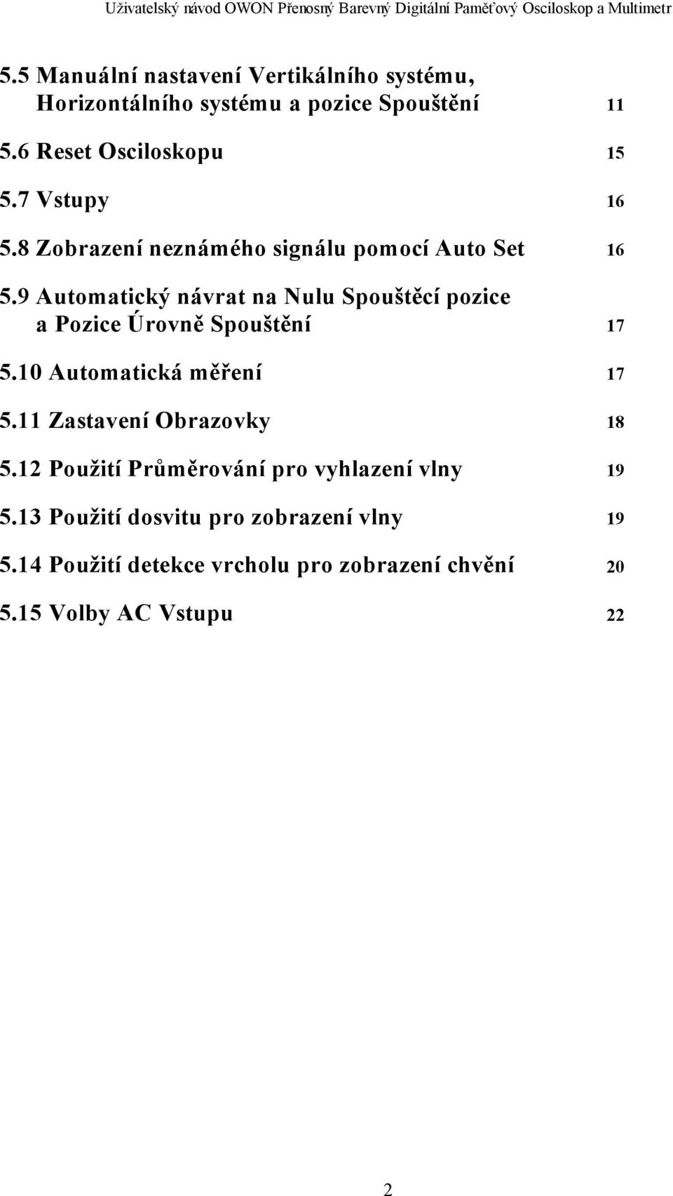 8 Zobrazení neznámého signálu pomocí Auto Set 16 5.9 Automatický návrat na Nulu Spouštěcí pozice a Pozice Úrovně Spouštění 17 5.