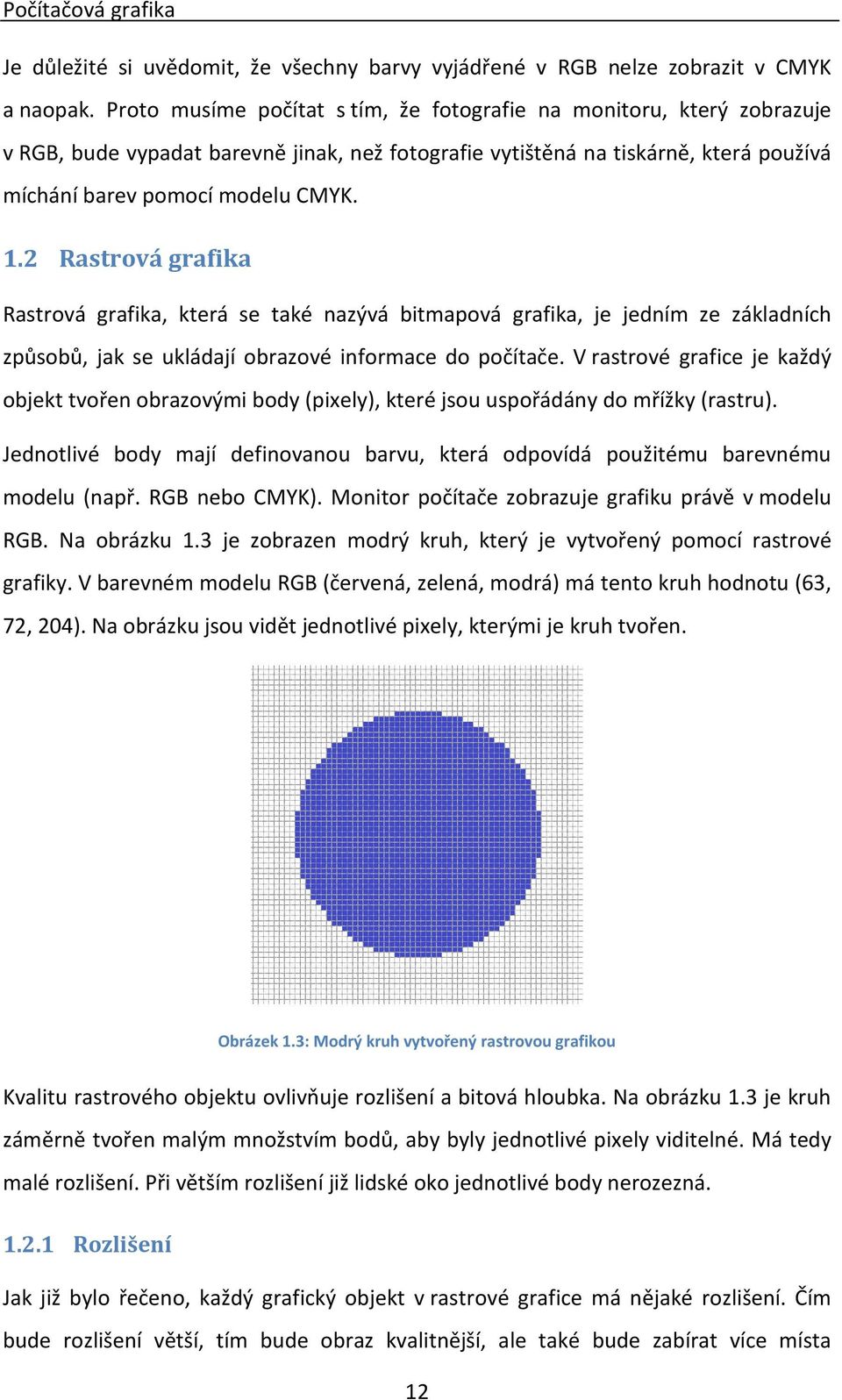 2 Rastrová grafika Rastrová grafika, která se také nazývá bitmapová grafika, je jedním ze základních způsobů, jak se ukládají obrazové informace do počítače.