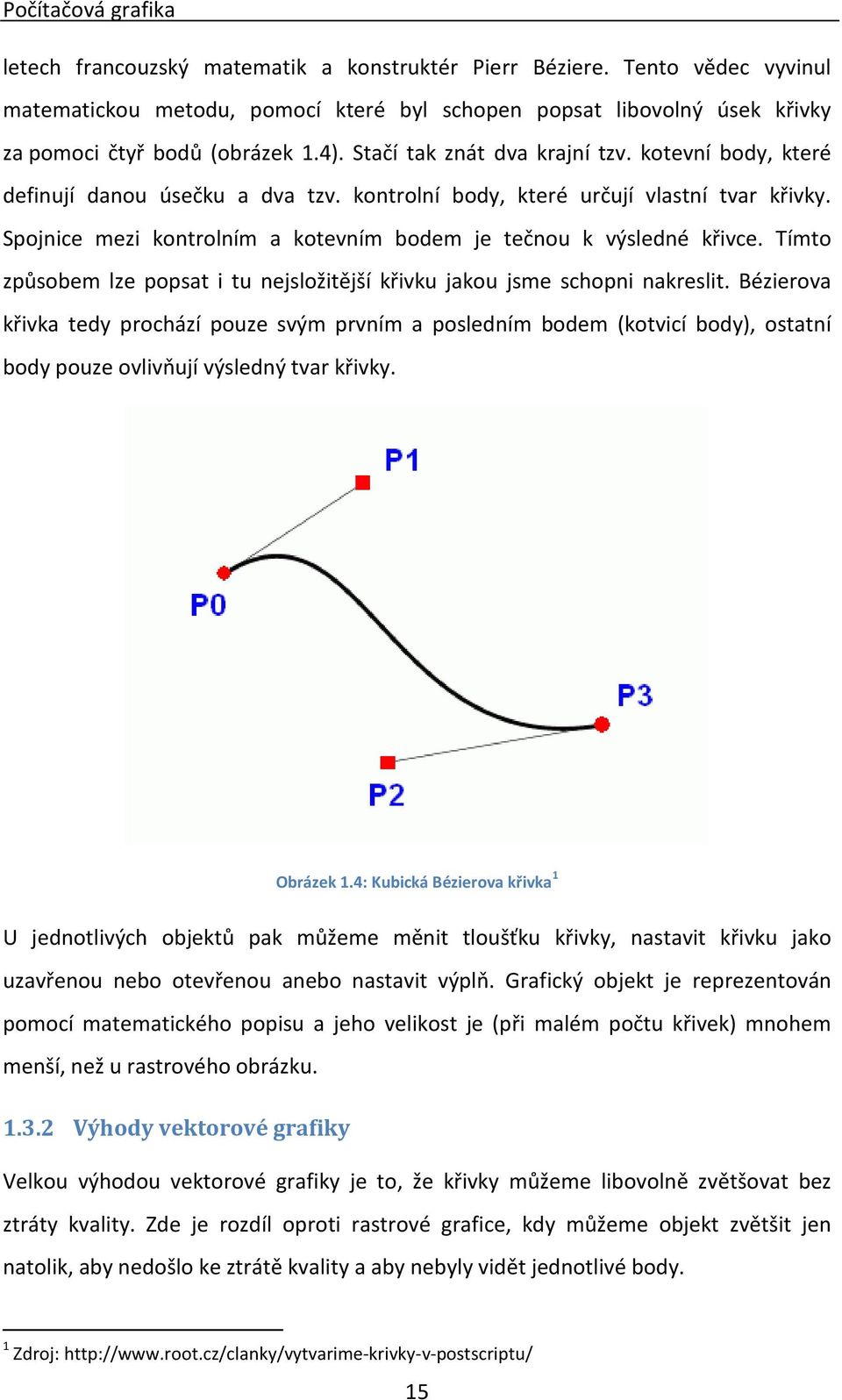 kotevní body, které definují danou úsečku a dva tzv. kontrolní body, které určují vlastní tvar křivky. Spojnice mezi kontrolním a kotevním bodem je tečnou k výsledné křivce.