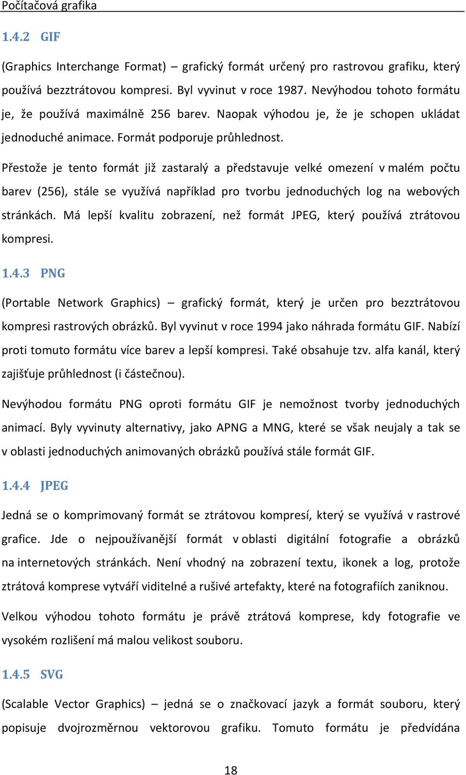 Přestože je tento formát již zastaralý a představuje velké omezení v malém počtu barev (256), stále se využívá například pro tvorbu jednoduchých log na webových stránkách.