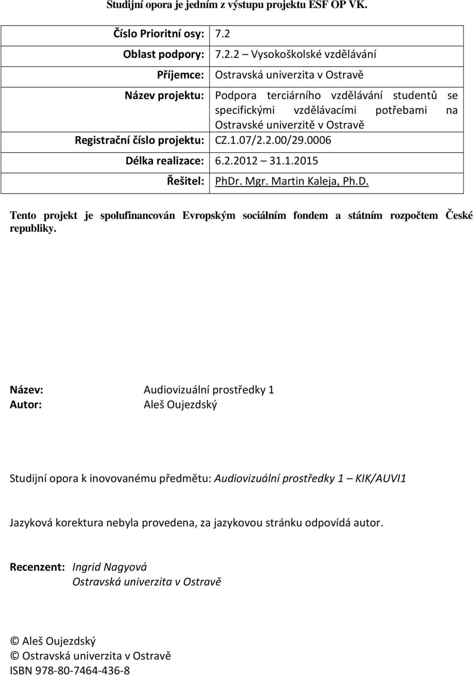 2 Vysokoškolské vzdělávání Příjemce: Ostravská univerzita v Ostravě Název projektu: Podpora terciárního vzdělávání studentů se specifickými vzdělávacími potřebami na Ostravské univerzitě v Ostravě