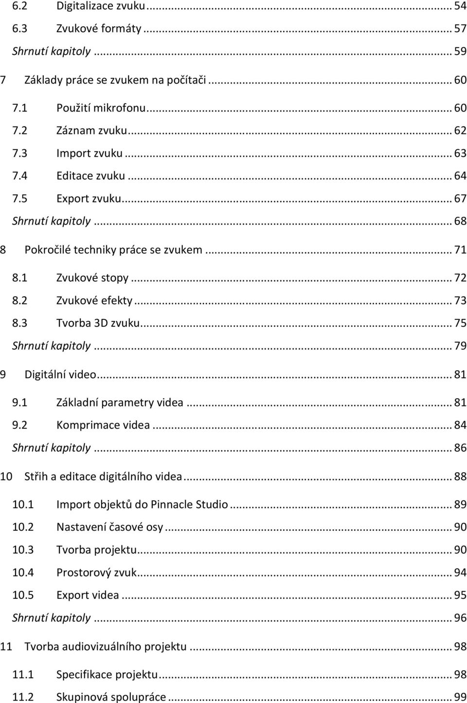 .. 75 Shrnutí kapitoly... 79 9 Digitální video... 81 9.1 Základní parametry videa... 81 9.2 Komprimace videa... 84 Shrnutí kapitoly... 86 10 Střih a editace digitálního videa... 88 10.