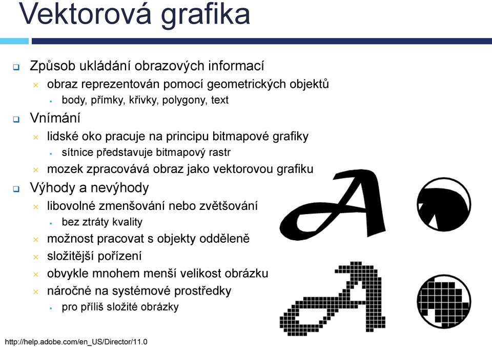 grafiku Výhody a nevýhody libovolné zmenšování nebo zvětšování bez ztráty kvality možnost pracovat s objekty odděleně složitější pořízení