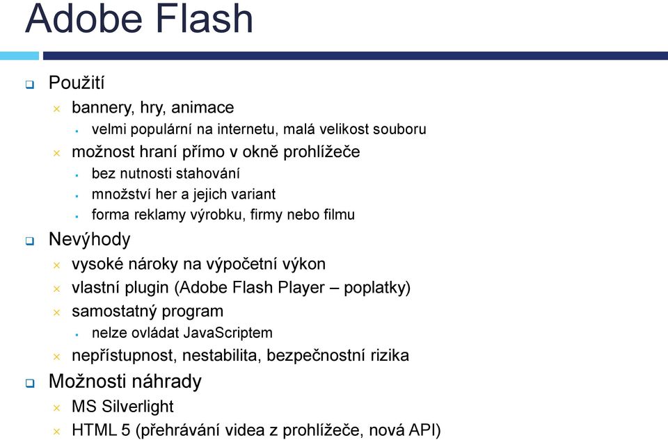 nároky na výpočetní výkon vlastní plugin (Adobe Flash Player poplatky) samostatný program nelze ovládat JavaScriptem